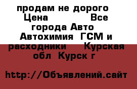 продам не дорого › Цена ­ 25 000 - Все города Авто » Автохимия, ГСМ и расходники   . Курская обл.,Курск г.